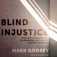 Blind Injustice: A Former Prosecutor Exposes the Psychology and Politics of Wrongful Convictions - Mark Godsey