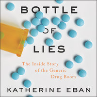 Bottle of Lies: The Inside Story of the Generic Drug Boom - Katherine Eban