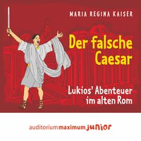 Der falsche Caesar - Lukios' Abenteuer im alten Rom (Ungekürzt) - Maria Regina Kaiser