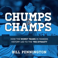 Chumps to Champs: How the Worst Teams in Yankees History Led to the ’90s Dynasty - Bill Pennington