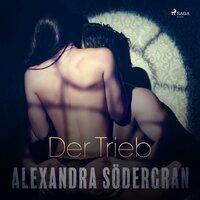 Der Trieb - Erotischer Roman (Ungekürzt) - Alexandra Södergran