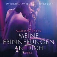 Meine Erinnerungen an dich - Erika Lust-Erotik (Ungekürzt) - Sarah Skov