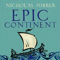 Epic Continent: Adventures in the Great Stories of Europe - Nicholas Jubber