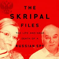 The Skripal Files: Putin, Poison and the New Spy War - Mark Urban