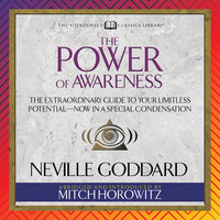 The Power of Awareness: The Classic to Harnessing Your Mental Power from the Immortal Author of The Kybalion: The Extraordinary Guide to Your Limitless Potential-Now in a Special Condensation - Neville Goddard