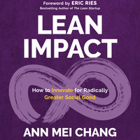 Lean Impact: How to Innovate for Radically Greater Social Good - Ann Mei Chang