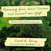 Learning from Henri Nouwen and Vincent van Gogh: A Portrait of the Compassionate Life - Carol A. Berry