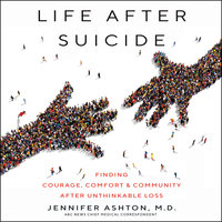 Life After Suicide: Finding Courage, Comfort & Community After Unthinkable Loss - Jennifer Ashton