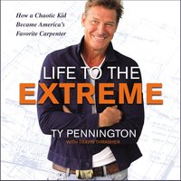Life to the Extreme: How a Chaotic Kid Became America’s Favorite Carpenter - Ty Pennington