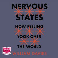 Nervous States: How Feeling Took Over the World - William Davies