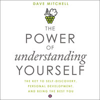 The Power of Understanding Yourself: The Key to Self-Discovery, Personal Development, and Being the Best You - Dave Mitchell