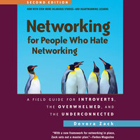 Networking for People Who Hate Networking: A Field Guide for Introverts, the Overwhelmed, and the Underconnected - Devora Zack