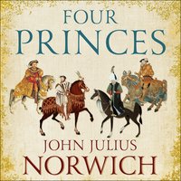 Four Princes: Henry VIII, Francis I, Charles V, Suleiman the Magnificent and the Obsessions that Forged Modern Europe - John Julius Norwich