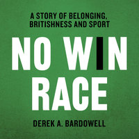 No Win Race: A Story of Belonging, Britishness and Sport - Derek A. Bardowell