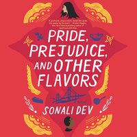 Pride, Prejudice, and Other Flavors: A Novel - Sonali Dev