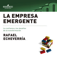 La empresa emergente: La confianza y los desafíos de la transformación - Rafael Echeverría
