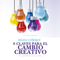 8 claves para el cambio creativo: En la empresa y en la vida - Hilda Cañeque