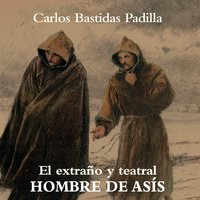 El extraño y teatral hombre de Asís - Carlos Bastidas Padilla