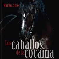 Los caballos de la cocaína - Martha Soto