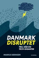 Danmark disruptet: Tro, håb og tech-giganter - Markus Bernsen