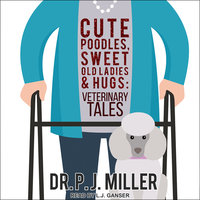 Cute Poodles, Sweet Old Ladies, and Hugs: Veterinary Tales - Dr. PJ Miller