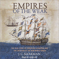 Empires of the Weak: The Real Story of European Expansion and the Creation of the New World - J.C. Sharman