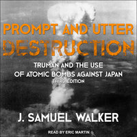 Prompt and Utter Destruction: Truman and the Use of Atomic Bombs against Japan, Third Edition - J. Samuel Walker