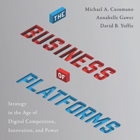 The Business of Platforms: Strategy in the Age of Digital Competition, Innovation, and Power - Annabelle Gawer, Michael A. Cusumano, David B. Yoffie
