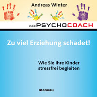 Der Psychocoach - Band 8: Zu viel Erziehung schadet! - Andreas Winter
