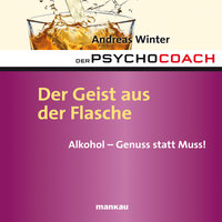 Der Psychocoach -Band 5: Der Geist aus der Flasche: Alkohol - Genuss statt Muss! - Andreas Winter