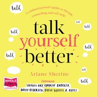 Talk Yourself Better: A Confused Person's Guide to Therapy, Counselling and Self-Help - Ariane Sherine