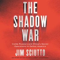 The Shadow War: Inside Russia's and China's Secret Operations to Defeat America - Jim Sciutto