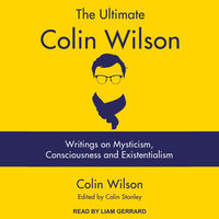 The Ultimate Colin Wilson: Writings on Mysticism, Consciousness and Existentialism - Colin Wilson