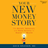 Your New Money Story: The Beliefs, Behaviors, and Brain Science to Rewire for Wealth - David Krueger