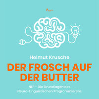 Der Frosch auf der Butter: NLP - Die Grundlagen des Neuro-Linguistischen Programmierens - Prof. Helmut Krusche