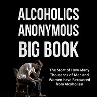 Alcoholics Anonymous Big Book: The Story of How Many Thousands of Men and Women Have Recovered from Alcoholism - Bill W.