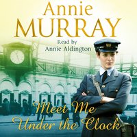 Meet Me Under the Clock: A gritty and heartwarming wartime saga - Annie Murray
