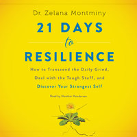 21 Days to Resilience: How to Transcend the Daily Grind, Deal with the Tough Stuff, and Discover Your Strongest Self - Zelana Montminy