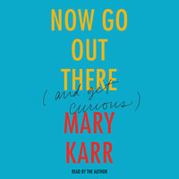 Now Go Out There (And Get Curious) - Mary Karr