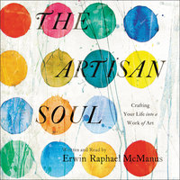 The Artisan Soul: Crafting Your Life into a Work of Art - Erwin Raphael McManus