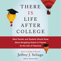 There Is Life After College: What Parents and Students Should Know About Navigating School to Prepare for the Jobs of Tomorrow - Jeffrey J. Selingo