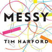 Messy: How to Be Creative and Resilient in a Tidy-Minded World - Tim Harford