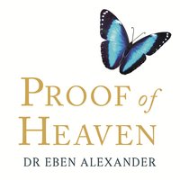 Proof of Heaven: A Neurosurgeon's Journey into the Afterlife - Eben Alexander
