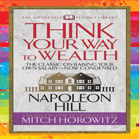 Think Your Way to Wealth: The Master Plan to Wealth and Success from the Author of Think and Grow Rich - Napoleon Hill