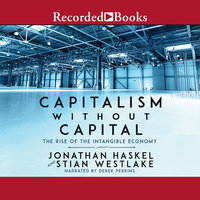 Capitalism Without Capital: The Rise of the Intangible Economy - Stian Westlake, Jonathan Haskel