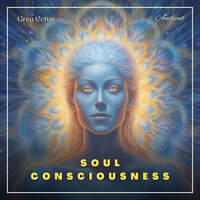 Soul Consciousness: A Guided Meditation - Greg Cetus