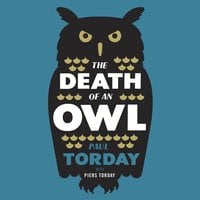 The Death of an Owl: From the author of Salmon Fishing in the Yemen, a witty tale of scandal and subterfuge - Piers Torday, Paul Torday