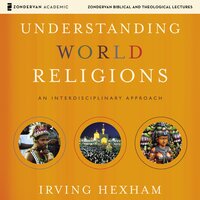 Understanding World Religions: Audio Lectures: An Interdisciplinary Approach - Irving Hexham