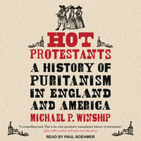 Hot Protestants: A History of Puritanism in England and America - Michael P. Winship
