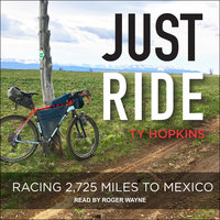 Just Ride: Racing 2,725 Miles to Mexico - Ty Hopkins